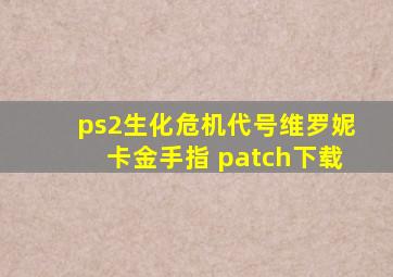 ps2生化危机代号维罗妮卡金手指 patch下载